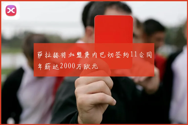 萨拉赫将加盟费内巴切签约11合同年薪达2000万欧元